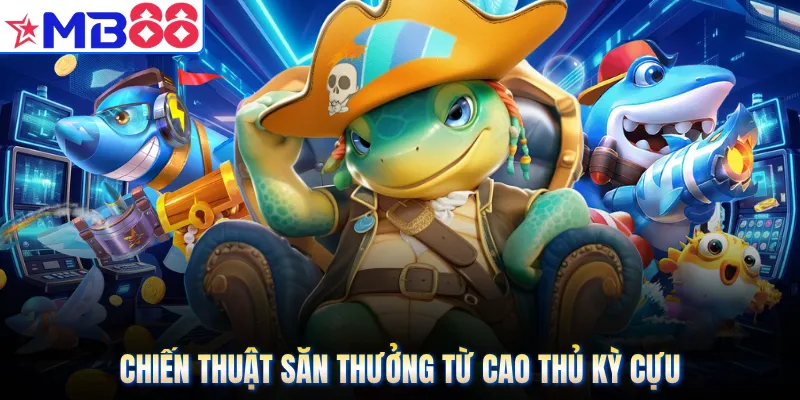 Chiến thuật săn thưởng từ cao thủ kỳ cựu