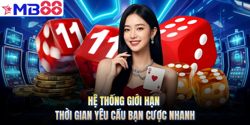 Hệ thống giới hạn thời gian yêu cầu bạn cược nhanh