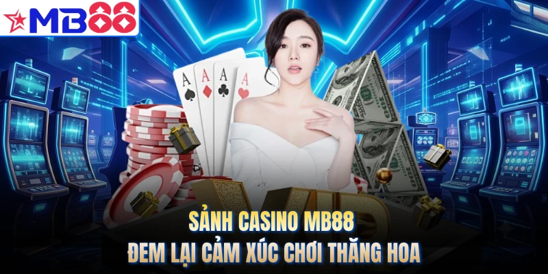 Sảnh casino MB88 đem lại cảm xúc chơi thăng hoa
